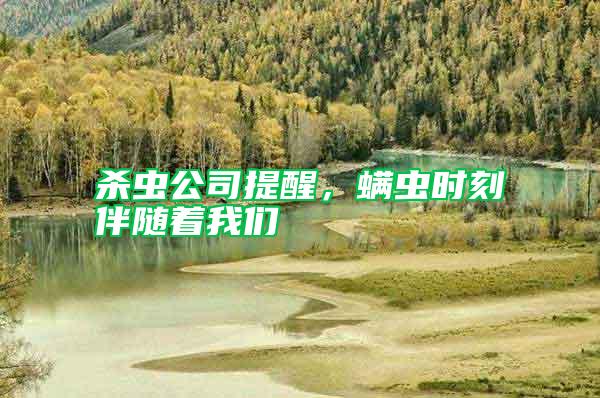 殺蟲(chóng)公司提醒，螨蟲(chóng)時(shí)刻伴隨著我們