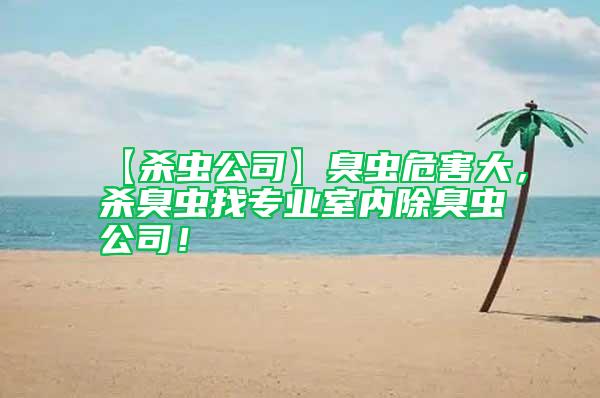 【殺蟲公司】臭蟲危害大，殺臭蟲找專業(yè)室內(nèi)除臭蟲公司！