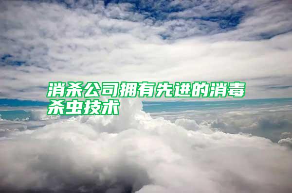 消殺公司擁有先進(jìn)的消毒殺蟲(chóng)技術(shù)