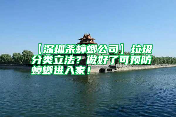 【深圳殺蟑螂公司】垃圾分類立法？做好了可預(yù)防蟑螂進(jìn)入家！