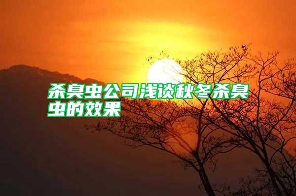 殺臭蟲公司淺談秋冬殺臭蟲的效果