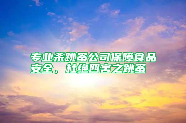 專業殺跳蚤公司保障食品安全，杜絕四害之跳蚤