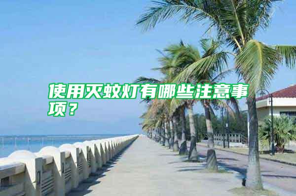 使用滅蚊燈有哪些注意事項(xiàng)？