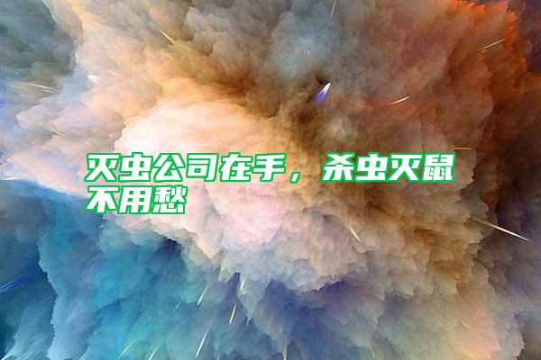 滅蟲(chóng)公司在手，殺蟲(chóng)滅鼠不用愁