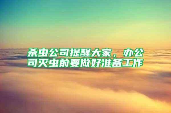殺蟲公司提醒大家，辦公司滅蟲前要做好準(zhǔn)備工作