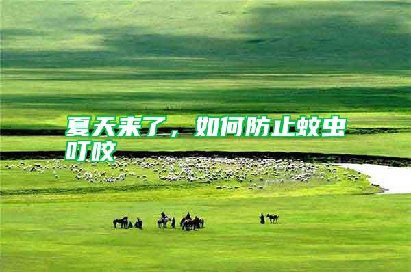 夏天來(lái)了，如何防止蚊蟲(chóng)叮咬