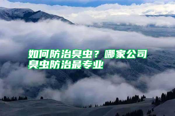 如何防治臭蟲？哪家公司臭蟲防治最專業(yè)