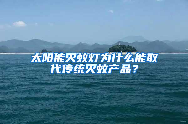 太陽能滅蚊燈為什么能取代傳統滅蚊產品？