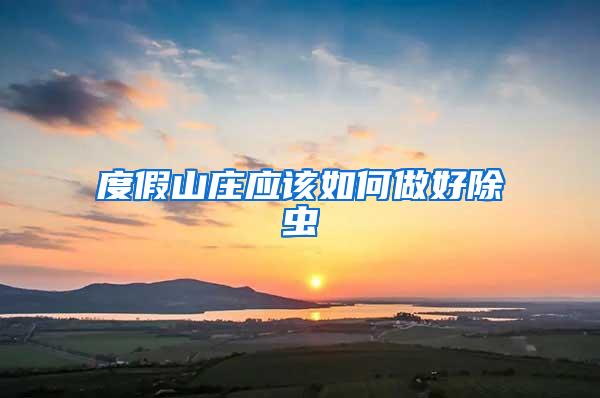 度假山莊應(yīng)該如何做好除蟲