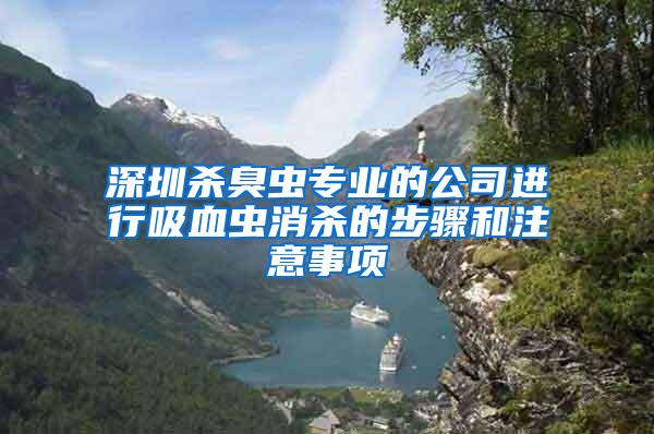 深圳殺臭蟲專業(yè)的公司進行吸血蟲消殺的步驟和注意事項