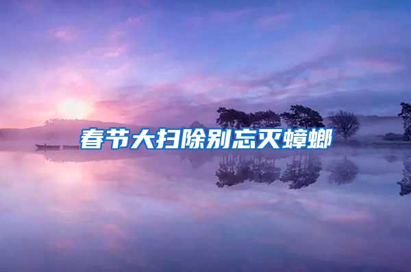 春節(jié)大掃除別忘滅蟑螂