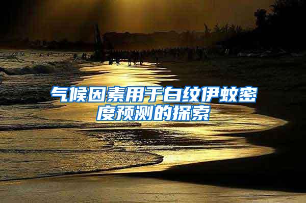 氣候因素用于白紋伊蚊密度預(yù)測(cè)的探索