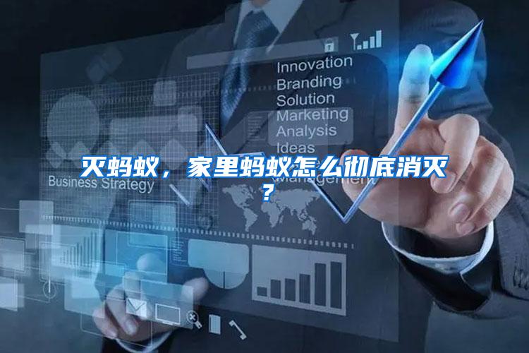 滅螞蟻，家里螞蟻怎么徹底消滅？