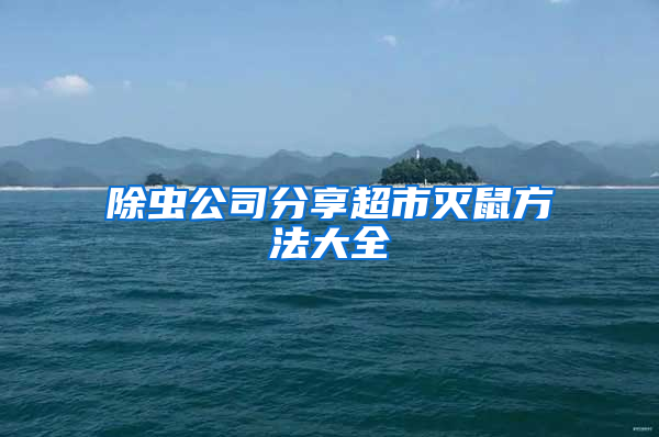 除蟲(chóng)公司分享超市滅鼠方法大全